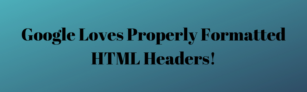google loves HTML headers & subheaders